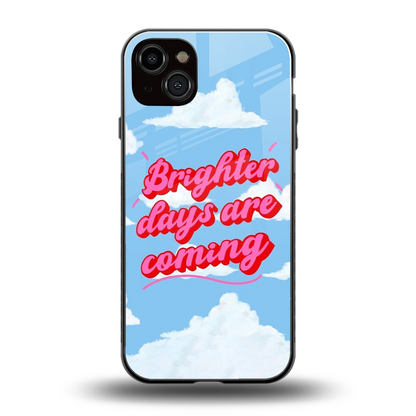 Brighter Days Are Coming back phone cover | glass case for iphone 15 plus