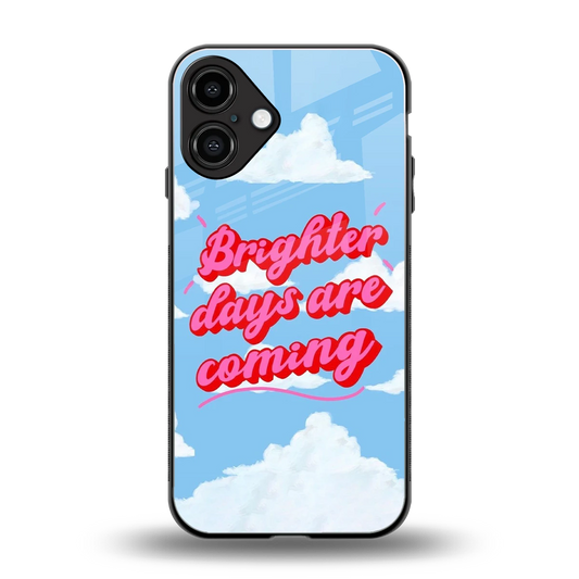 Brighter Days Are Coming back phone cover | glass case for iphone 16 plus