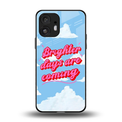 Brighter Days Are Coming back phone cover | glass case for nothing phone 2