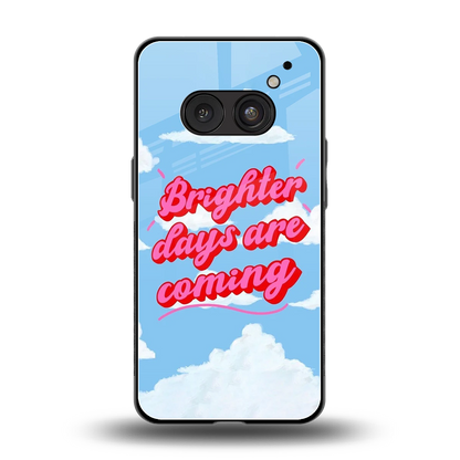 Brighter Days Are Coming back phone cover | glass case for nothing phone 2a plus