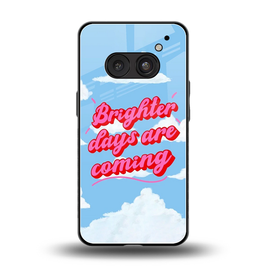 Brighter Days Are Coming back phone cover | glass case for nothing phone 2a plus
