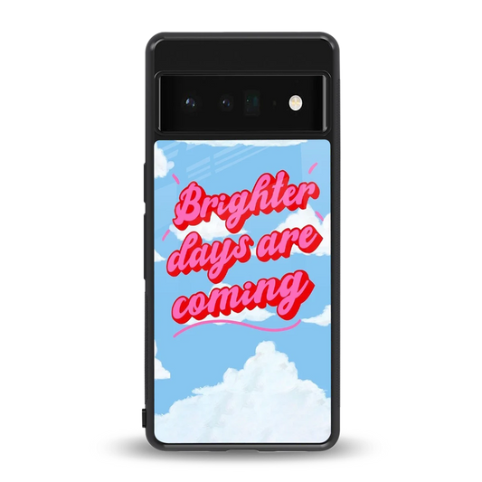 Brighter Days Are Coming back phone cover | glass case for google pixel 6 pro