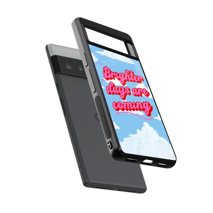 Brighter Days Are Coming sleek google pixel 6 pro cover with tempered glass back and TPU edges