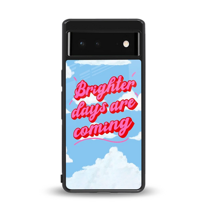 Brighter Days Are Coming back phone cover | glass case for google pixel 6a