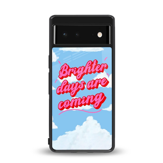 Brighter Days Are Coming back phone cover | glass case for google pixel 6a