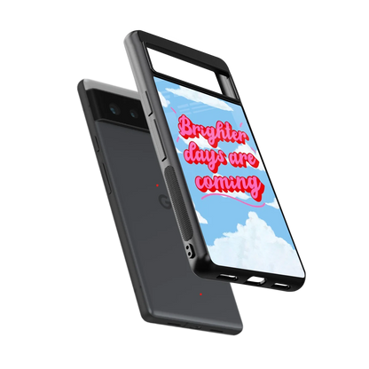 Brighter Days Are Coming sleek google pixel 6 cover with tempered glass back and TPU edges