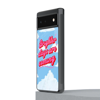 Brighter Days Are Coming stylish phone case for google pixel 6a | glossy glass and slim fit