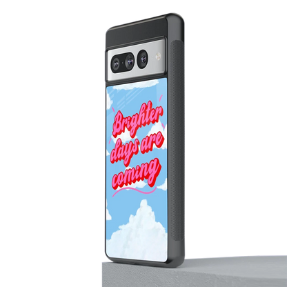 Brighter Days Are Coming stylish phone case for google pixel 7 pro | glossy glass and slim fit