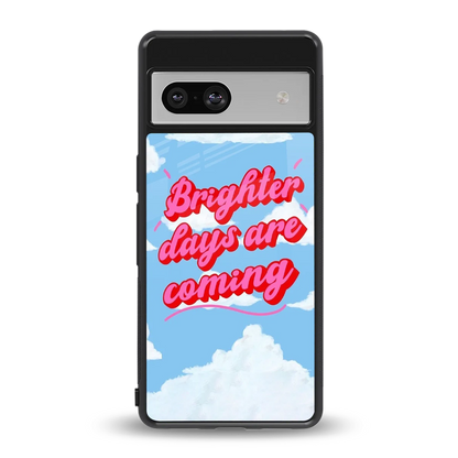 Brighter Days Are Coming back phone cover | glass case for google pixel 7