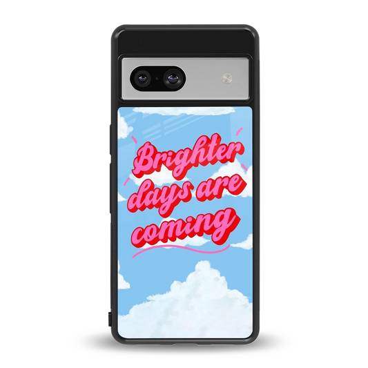 Brighter Days Are Coming back phone cover | glass case for google pixel 7