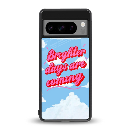 Brighter Days Are Coming back phone cover | glass case for google pixel 8 pro