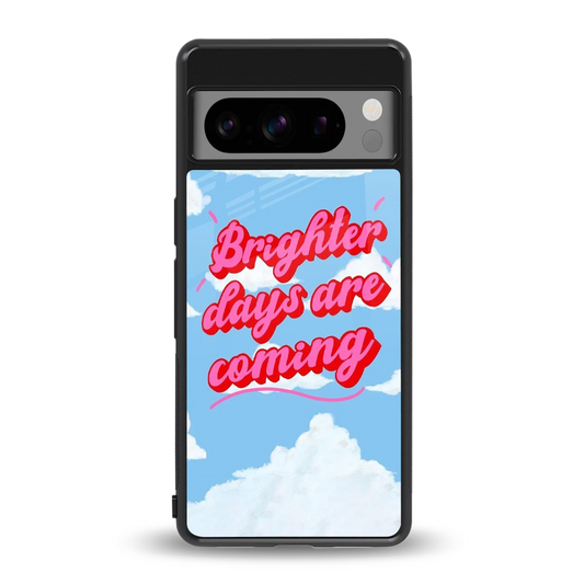 Brighter Days Are Coming back phone cover | glass case for google pixel 8 pro