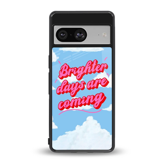 Brighter Days Are Coming back phone cover | glass case for google pixel 8