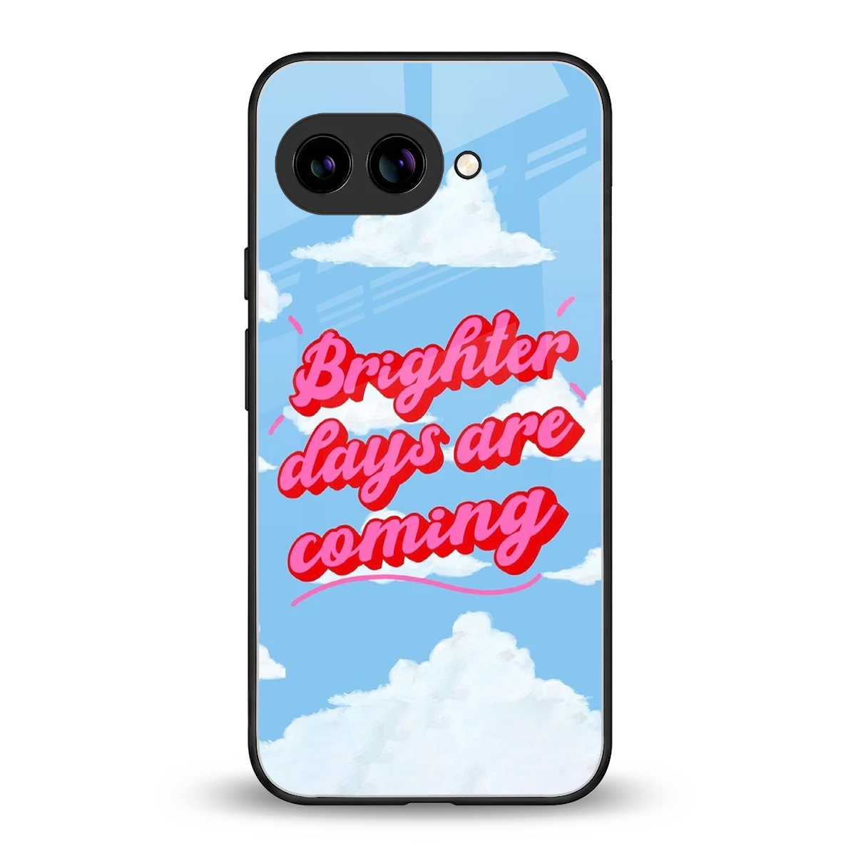 Brighter Days Are Coming back phone cover | glass case for google pixel 10a