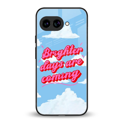 Brighter Days Are Coming back phone cover | glass case for google pixel 10a