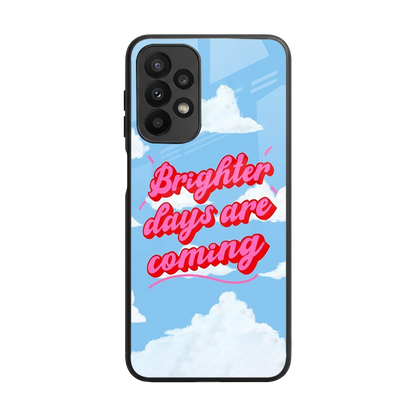Brighter Days Are Coming back phone cover | glass case for samsung galaxy a23