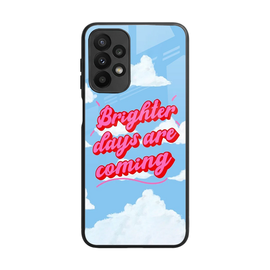 Brighter Days Are Coming back phone cover | glass case for samsung galaxy a23