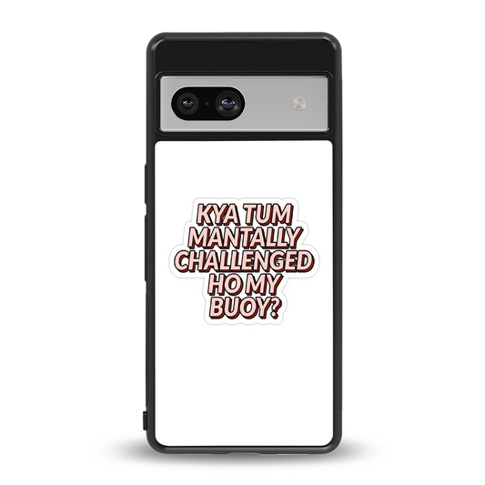 Mantally Challenged back phone cover | glass case for google pixel 7a
