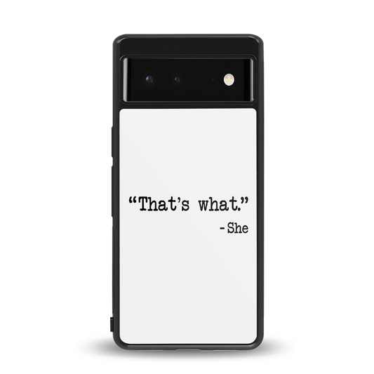 Thats What back phone cover | glass case for google pixel 6